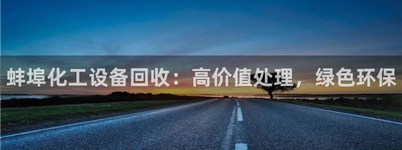 门徒娱乐平台注册登录：蚌埠化工设备回收：高价值处理