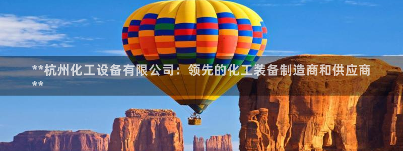 门徒平台怎么样赚钱：**杭州化工设备有限公司：领先