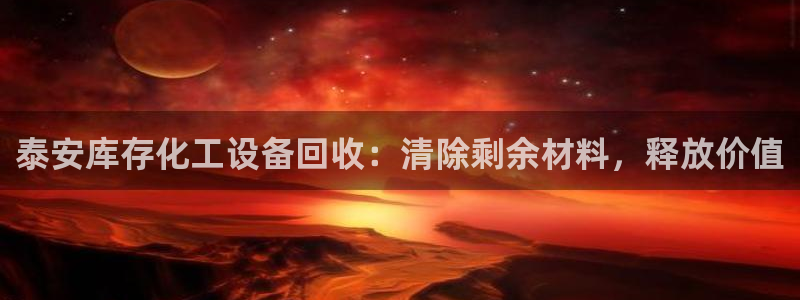 门徒娱乐平台登录不了：泰安库存化工设备回收：清除剩