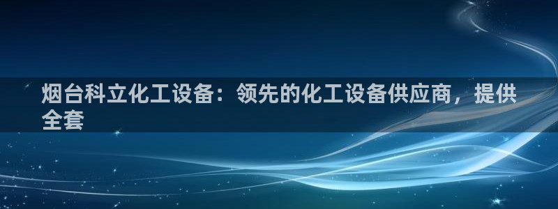 门徒娱乐怎么下载软件：烟台科立化工设备：领先的化工设备供应商