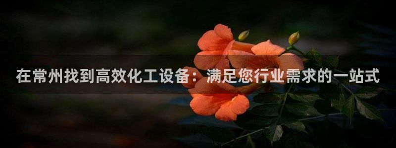 门徒娱乐注册登录地址在哪：在常州找到高效化工设备：